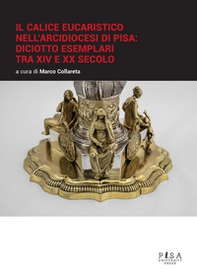 Il calice eucaristico nell'arcidiocesi di Pisa: diciotto esemplari tra XIV e XX secolo - Librerie.coop Il calice eucaristico nell'arcidiocesi di Pisa: diciotto esemplari tra XIV e XX secolo - Librerie.coop