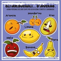 Gli irriducibili... d'inverno. Agenda personale dei loro scarti, per uso in cucina, cosmetica e giardinaggio - Librerie.coop