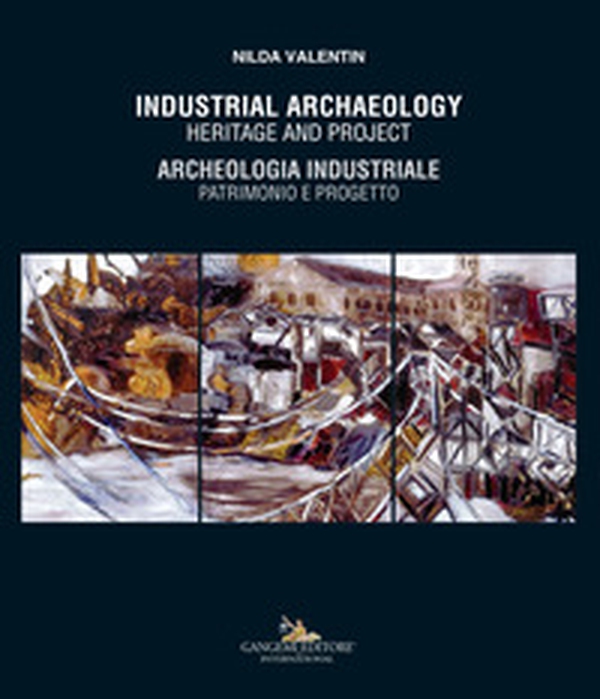 Industrial archaeology. Heritage and project-Archeologia industriale. Patrimonio e progetto - Librerie.coop Industrial archaeology. Heritage and project-Archeologia industriale. Patrimonio e progetto - Librerie.coop