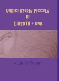 Undici storie piccole di libertà + una - Librerie.coop Undici storie piccole di libertà + una - Librerie.coop