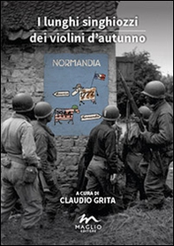 I lunghi singhiozzi dei violini d'autunno. Normandia '44. Un dossier - Librerie.coop