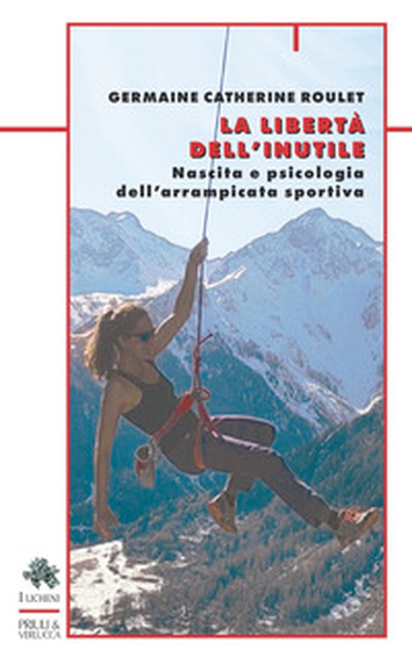 La libertà dell'inutile. Nascita e psicologia dell'arrampicata sportiva - Librerie.coop La libertà dell'inutile. Nascita e psicologia dell'arrampicata sportiva - Librerie.coop