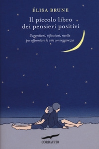 Il piccolo libro dei pensieri positivi. Suggestioni, riflessioni, ricette per affrontare la vita con leggerezza - Librerie.coop