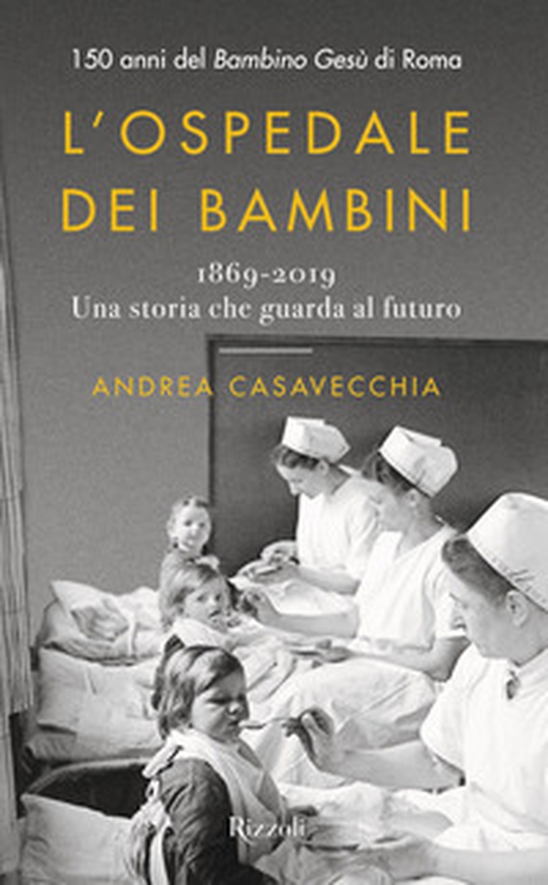 L'ospedale dei bambini. 1869-2019. Una storia che guarda al futuro. 150 anni del Bambino Gesù di Roma - Librerie.coop L'ospedale dei bambini. 1869-2019. Una storia che guarda al futuro. 150 anni del Bambino Gesù di Roma - Librerie.coop