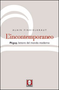 L'incontemporaneo. Péguy, lettore del mondo moderno - Librerie.coop