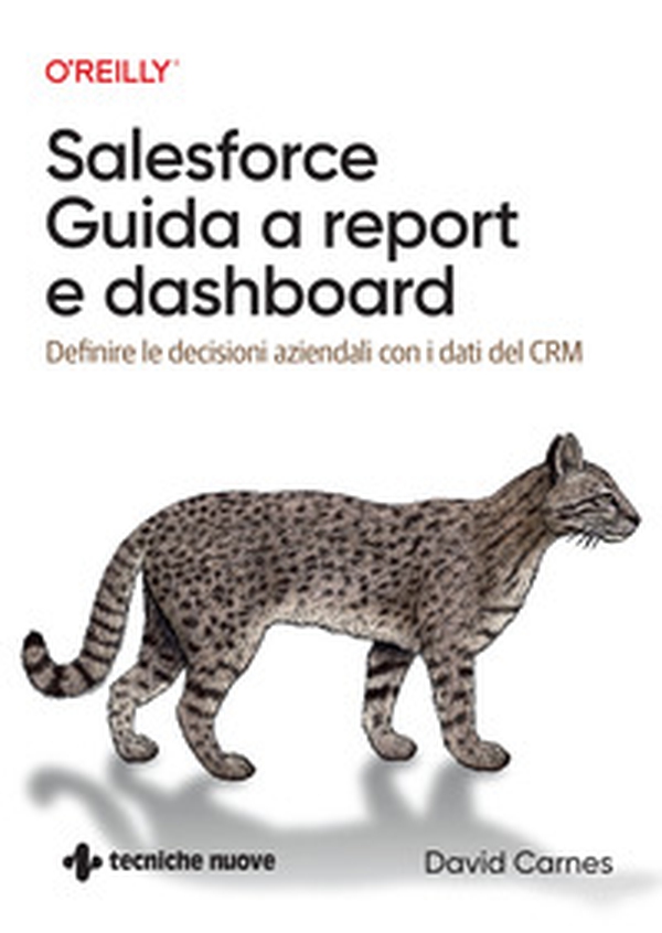 Salesforce: guida a Report e Dashboard. Definire le decisioni aziendali con i dati del CRM - Librerie.coop Salesforce: guida a Report e Dashboard. Definire le decisioni aziendali con i dati del CRM - Librerie.coop