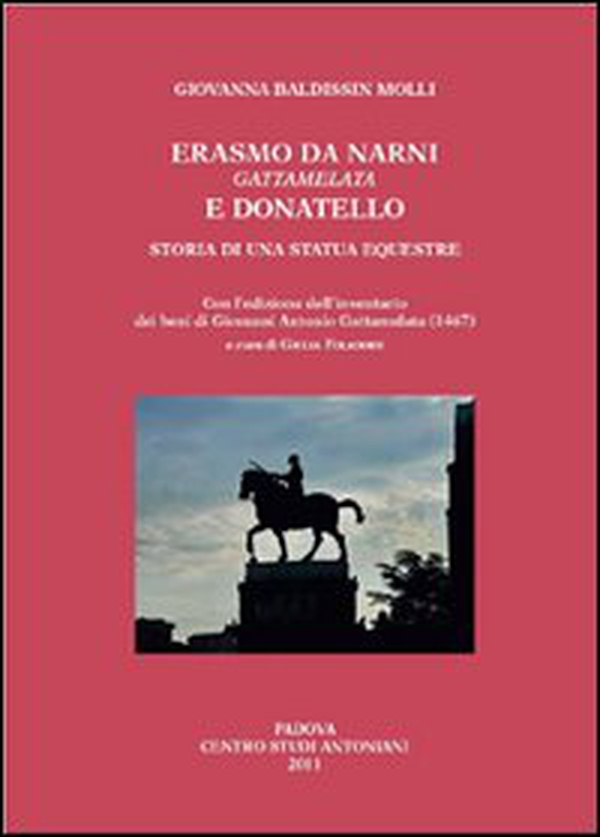 Erasmo da Narni, Gattamelata, e Donatello. Storia di una statua equestre. Con l'edizione dell'inventario dei beni di Giovanni Antonio Gattamelata (1476) - Librerie.coop Erasmo da Narni, Gattamelata, e Donatello. Storia di una statua equestre. Con l'edizione dell'inventario dei beni di Giovanni Antonio Gattamelata (1476) - Librerie.coop