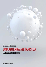Una guerra metafisica. La teologia estinta - Librerie.coop