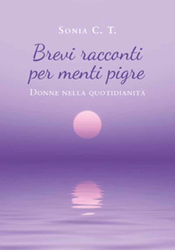 Brevi racconti per menti pigre. Donne nella quotidianità - Librerie.coop Brevi racconti per menti pigre. Donne nella quotidianità - Librerie.coop
