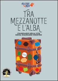 Tra mezzanotte e l'alba. Viaggiando nella vita senza guardarsi indietro - Librerie.coop