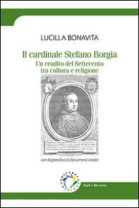 Il cardinale Stefano Borgia. Un erudito del Settecento tra cultura e religione - Librerie.coop