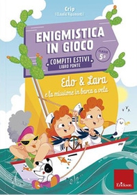 Edo & Lara e la missione in barca a vela. Enigmistica in gioco. Compiti estivi. Classe 5° - Librerie.coop