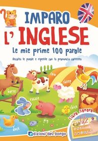 Imparo l'inglese. Le mie prime 100 parole. Ascolta le parole e ripetile con la pronuncia corretta. Libro sonoro - Librerie.coop