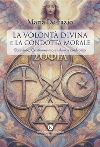 La volontà divina e la condotta morale. Ebraismo, Cristianesimo e Islam a confronto - Librerie.coop
