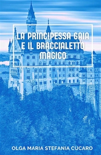 La principessa Gaia e il braccialetto magico - Librerie.coop La principessa Gaia e il braccialetto magico - Librerie.coop