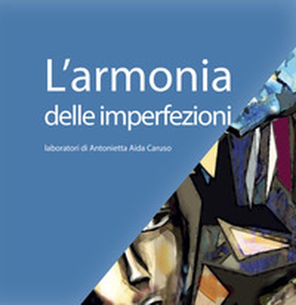 L'armonia delle imperfezioni. Laboratori di Antonietta Aida Caruso - Librerie.coop L'armonia delle imperfezioni. Laboratori di Antonietta Aida Caruso - Librerie.coop