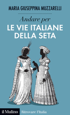 Andare per le vie italiane della seta - Librerie.coop