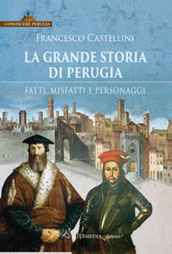 La grande storia di Perugia. Fatti, misfatti e personaggi - Librerie.coop La grande storia di Perugia. Fatti, misfatti e personaggi - Librerie.coop