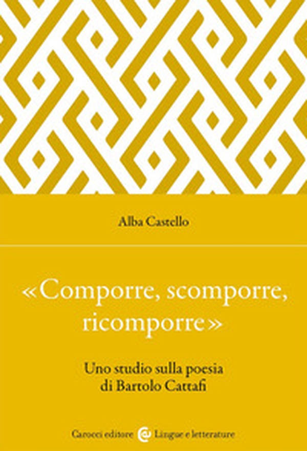 «Comporre, scomporre, ricomporre». Uno studio sulla poesia di Bartolo Cattafi - Librerie.coop «Comporre, scomporre, ricomporre». Uno studio sulla poesia di Bartolo Cattafi - Librerie.coop