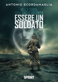 Nella terra dell'amore proibito. Essere un soldato - Librerie.coop