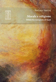 Morale e religione. Hölderlin interprete di Kant - Librerie.coop Morale e religione. Hölderlin interprete di Kant - Librerie.coop