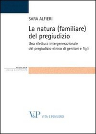 La natura (familiare) del pregiudizio. Una rilettura intergenerazionale del pregiudizio etnico di genitori e figli - Librerie.coop