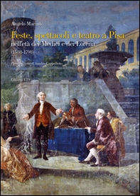 Feste spettacoli e teatro a Pisa nell'età dei Medici e dei Lorena (1588-1798) - Librerie.coop