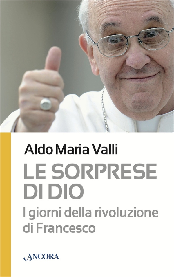 Le sorprese di Dio. I giorni della rivoluzione di Francesco - Librerie.coop Le sorprese di Dio. I giorni della rivoluzione di Francesco - Librerie.coop