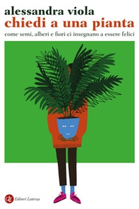 Chiedi a una pianta. Come semi, alberi e fiori ci insegnano a essere felici - Librerie.coop Chiedi a una pianta. Come semi, alberi e fiori ci insegnano a essere felici - Librerie.coop