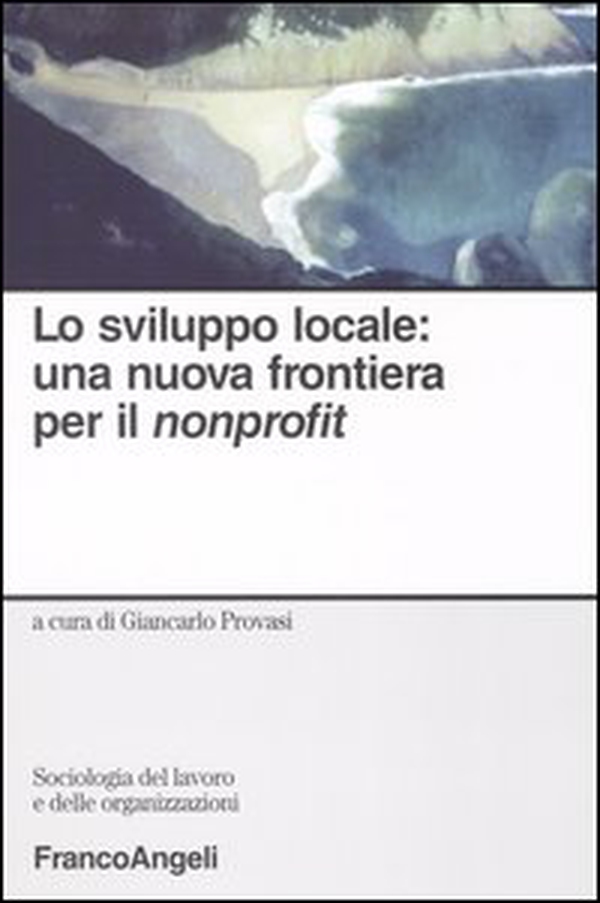Lo sviluppo locale: una nuova frontiera per il nonprofit - Librerie.coop Lo sviluppo locale: una nuova frontiera per il nonprofit - Librerie.coop
