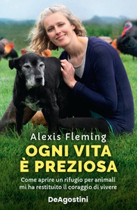 Ogni vita è preziosa. Come aprire un rifugio per animali mi ha restituito il coraggio di vivere - Librerie.coop