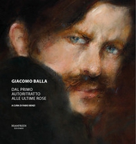 Giacomo Balla. Dal primo autoritratto alle ultime rose - Librerie.coop