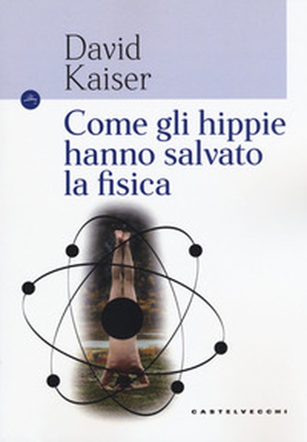 Come gli hippie hanno salvato la fisica - Librerie.coop Come gli hippie hanno salvato la fisica - Librerie.coop