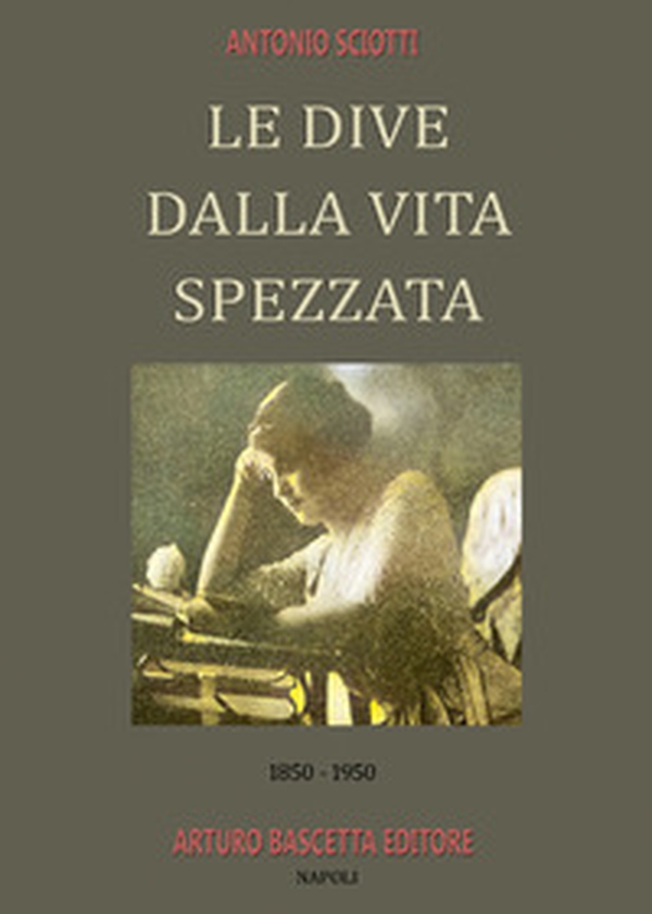 Le dive dalla vita spezzata. 1850-1950. Almanacco inedito della canzone napoletana - Librerie.coop Le dive dalla vita spezzata. 1850-1950. Almanacco inedito della canzone napoletana - Librerie.coop