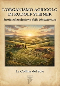L'organismo agricolo di Rudolf Steiner. Storia ed evoluzione della biodinamica - Librerie.coop