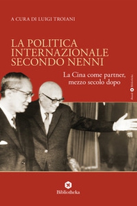 La politica internazionale secondo Nenni. La Cina come partner, mezzo secolo dopo - Librerie.coop