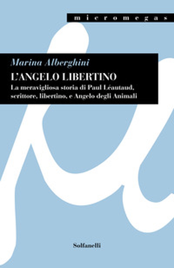 L'angelo libertino.. La meravigliosa storia di Paul Léautaud, scrittore, libertino, e angelo degli animali - Librerie.coop L'angelo libertino.. La meravigliosa storia di Paul Léautaud, scrittore, libertino, e angelo degli animali - Librerie.coop