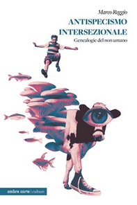 Antispecismo intersezionale. Geneaologie del non umano - Librerie.coop