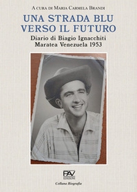 Una strada blu verso il futuro. Diario di Biagio Ignacchiti Maratea Venezuela 1953 - Librerie.coop