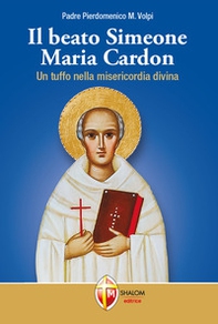 Il beato Simeone Maria Cardon. Un tuffo nella misericordia divina - Librerie.coop