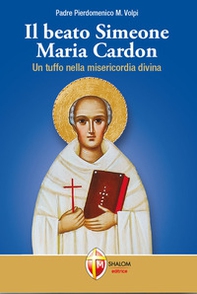 Il beato Simeone Maria Cardon. Un tuffo nella misericordia divina - Librerie.coop