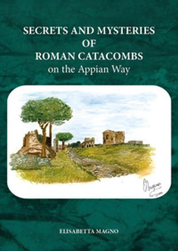Secrets and mysteries of roman catacombs on the Appian Way - Librerie.coop Secrets and mysteries of roman catacombs on the Appian Way - Librerie.coop