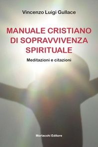Manuale cristiano di sopravvivenza spirituale. Meditazioni e citazioni - Librerie.coop