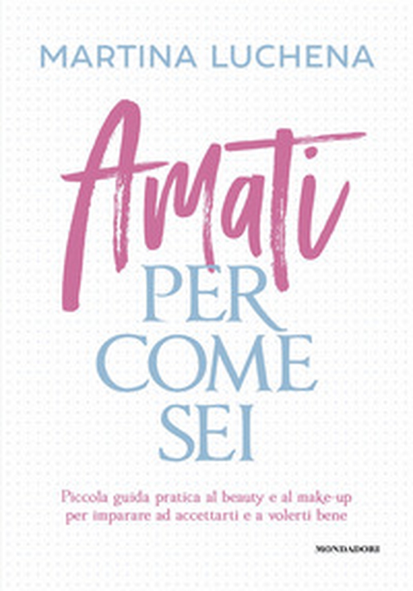 Amati per come sei. Piccola guida pratica al beauty e al make-up per imparare ad accettarti e a volerti bene - Librerie.coop Amati per come sei. Piccola guida pratica al beauty e al make-up per imparare ad accettarti e a volerti bene - Librerie.coop