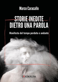Storie inedite dietro una parola. Manifesto del tempo perduto e andante - Librerie.coop Storie inedite dietro una parola. Manifesto del tempo perduto e andante - Librerie.coop