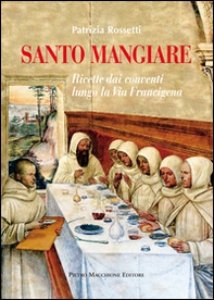 Santo mangiare. Ricette dai conventi lungo la via Francigena - Librerie.coop