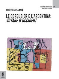 Le Corbusier e l'Argentina. Voyage d'Occident - Librerie.coop Le Corbusier e l'Argentina. Voyage d'Occident - Librerie.coop