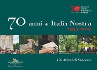 70 anni di Italia Nostra. 1955-2025. 100 azioni di successo - Librerie.coop