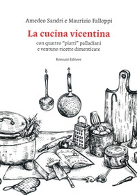 La cucina vicentina. Con quattro "piatti" palladiani e ventuno ricette dimenticate - Librerie.coop