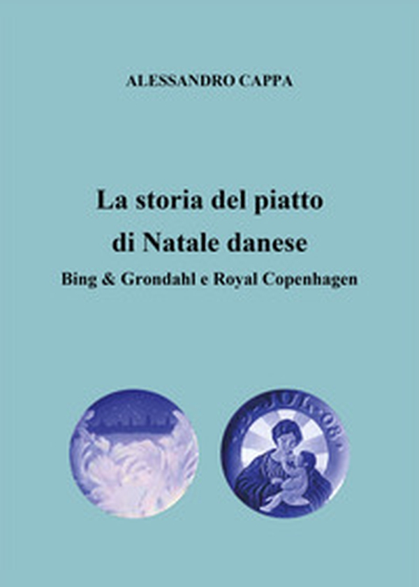 La storia del piatto di Natale danese. Bing & Grondahl e Royal Copenhagen - Librerie.coop La storia del piatto di Natale danese. Bing & Grondahl e Royal Copenhagen - Librerie.coop